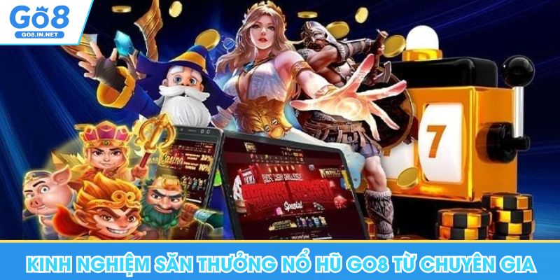 Kinh nghiệm săn thưởng nổ hũ Go8 từ chuyên gia